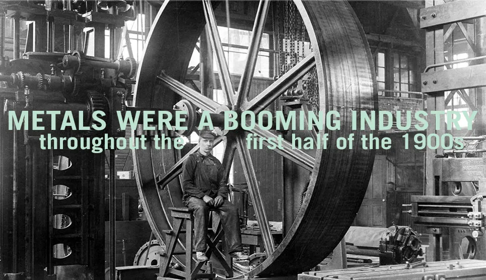 Metals were a booming industry in the 1900s